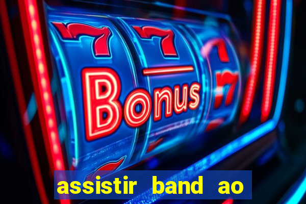 assistir band ao vivo gratis